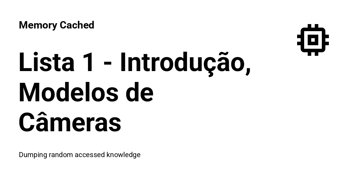 Lista 1 - Introdução, Modelos de Câmeras - Memory Cached