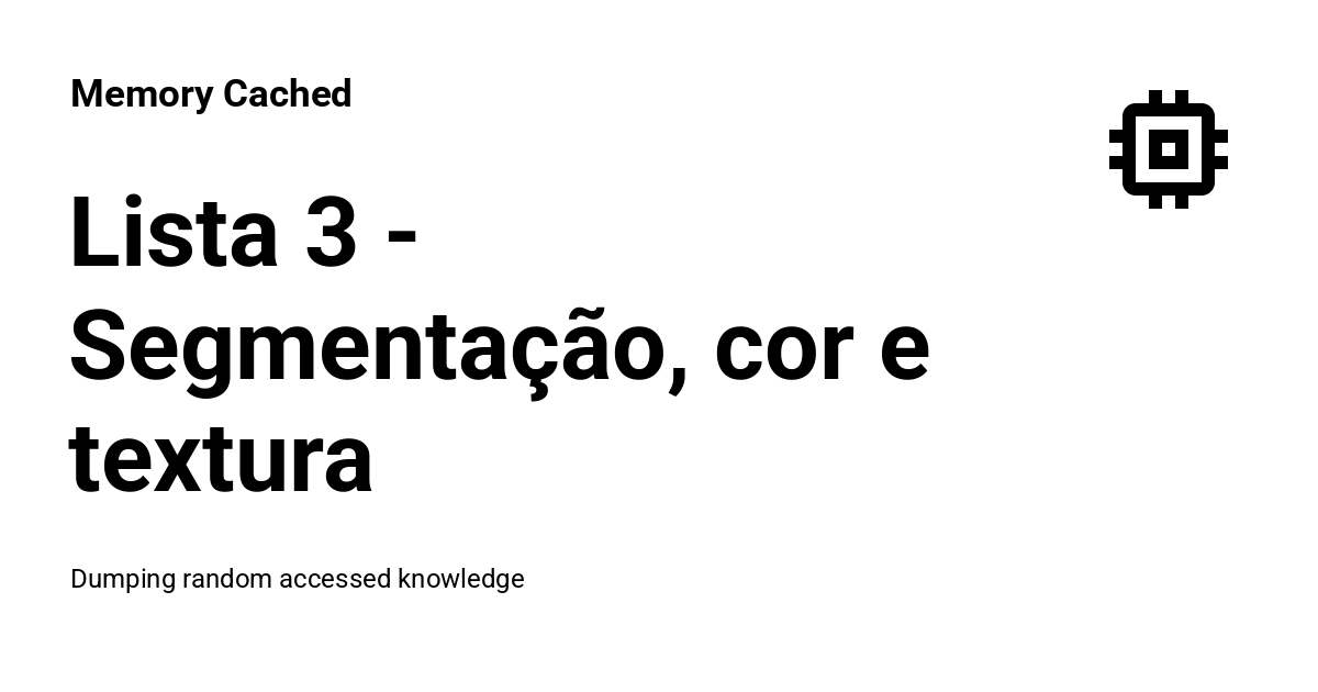 Lista 3 - Segmentação, cor e textura - Memory Cached