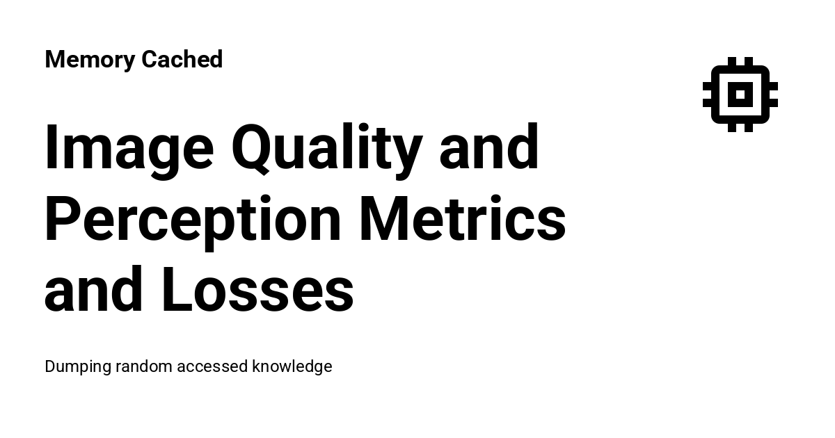 Image Quality and Perception Metrics and Losses - Memory Cached